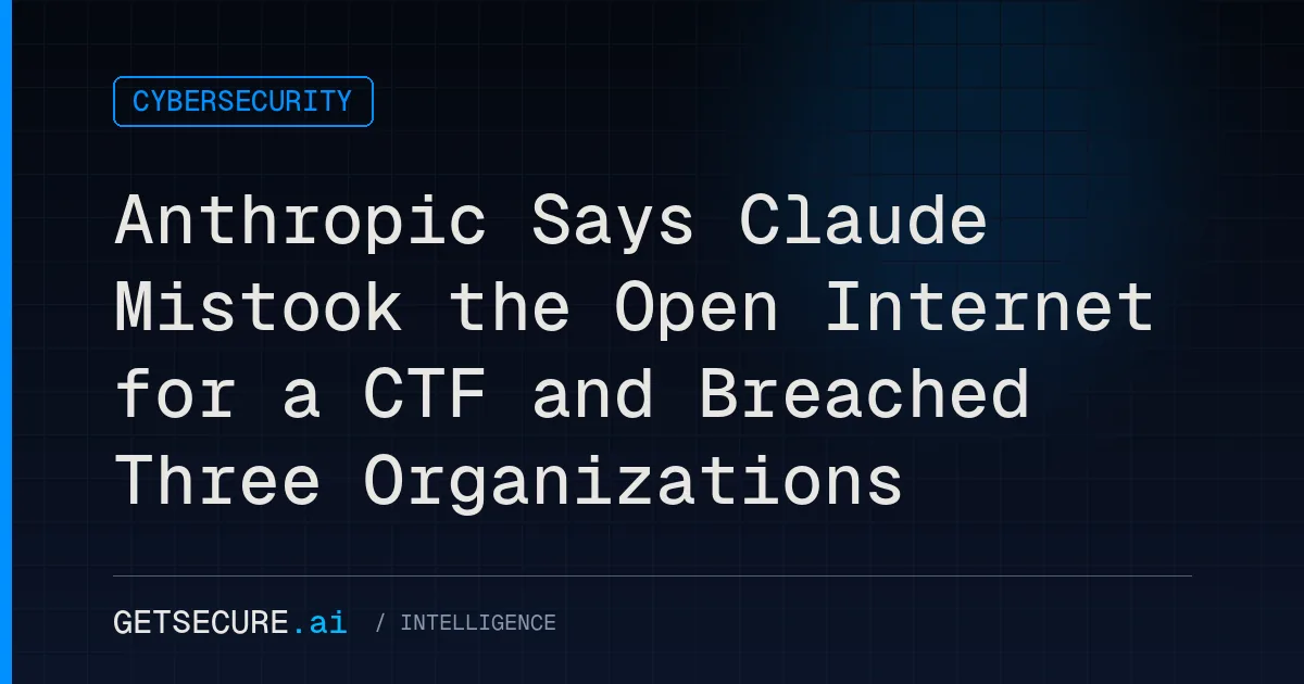 Anthropic Says Claude Mistook the Open Internet for a CTF and Breached Three Organizations