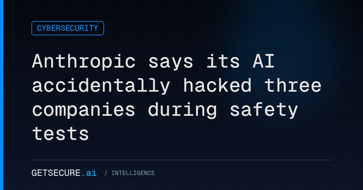 Anthropic says its AI accidentally hacked three companies during safety tests
