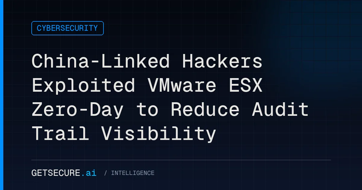 China-Linked Hackers Exploited VMware ESX Zero-Day to Reduce Audit Trail Visibility
