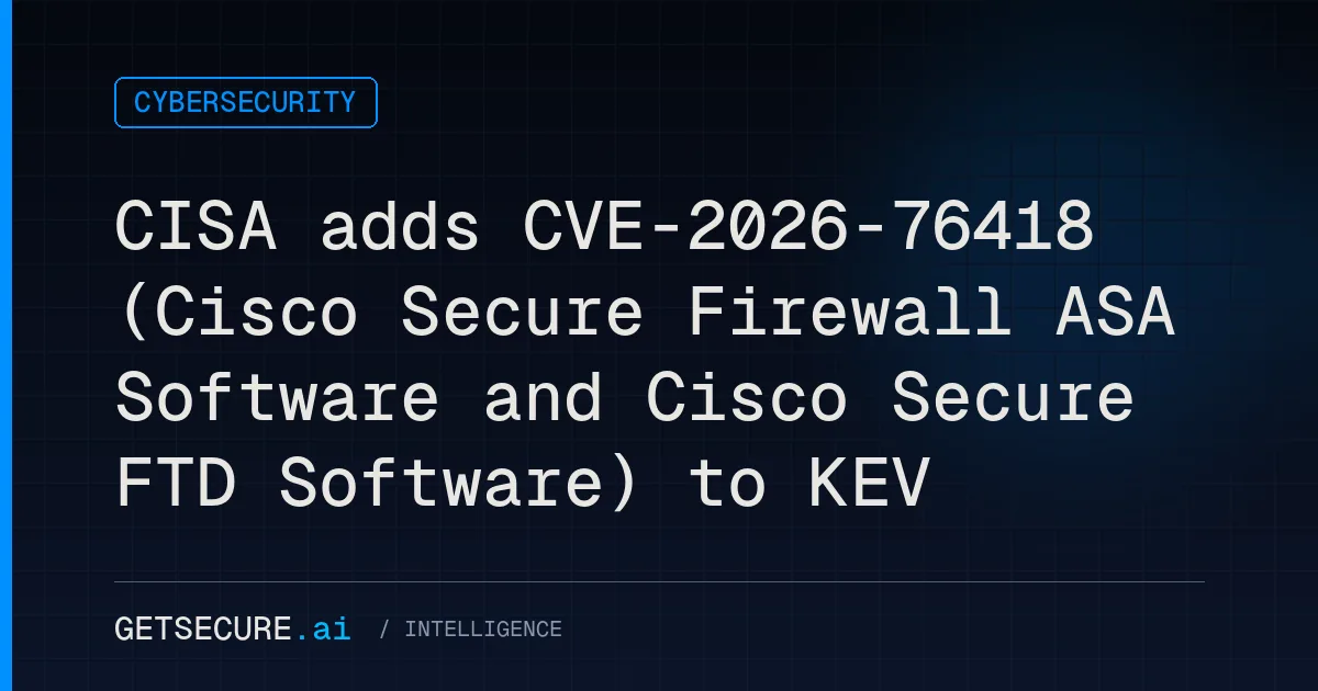 CISA adds CVE-2026-76418 (Cisco Secure Firewall ASA Software and Cisco Secure FTD Software) to KEV