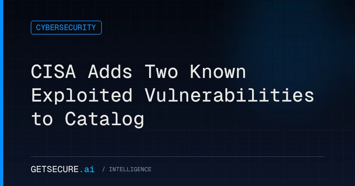 CISA Adds Two Known Exploited Vulnerabilities to Catalog