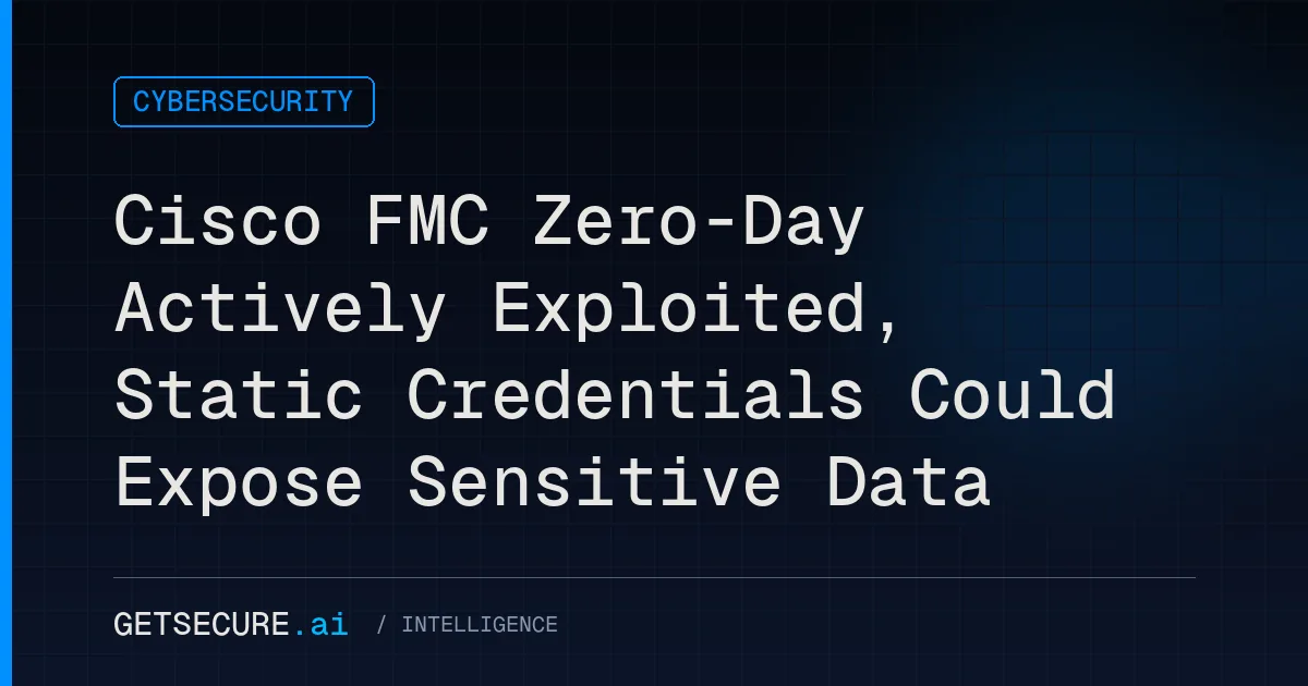 Cisco FMC Zero-Day Actively Exploited, Static Credentials Could Expose Sensitive Data