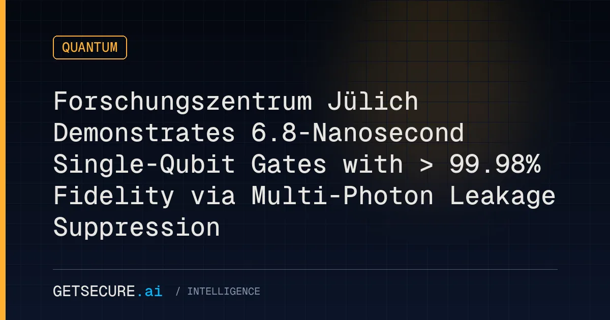 Forschungszentrum Jülich Demonstrates 6.8-Nanosecond Single-Qubit Gates with > 99.98% Fidelity via Multi-Photon Leakage Suppression