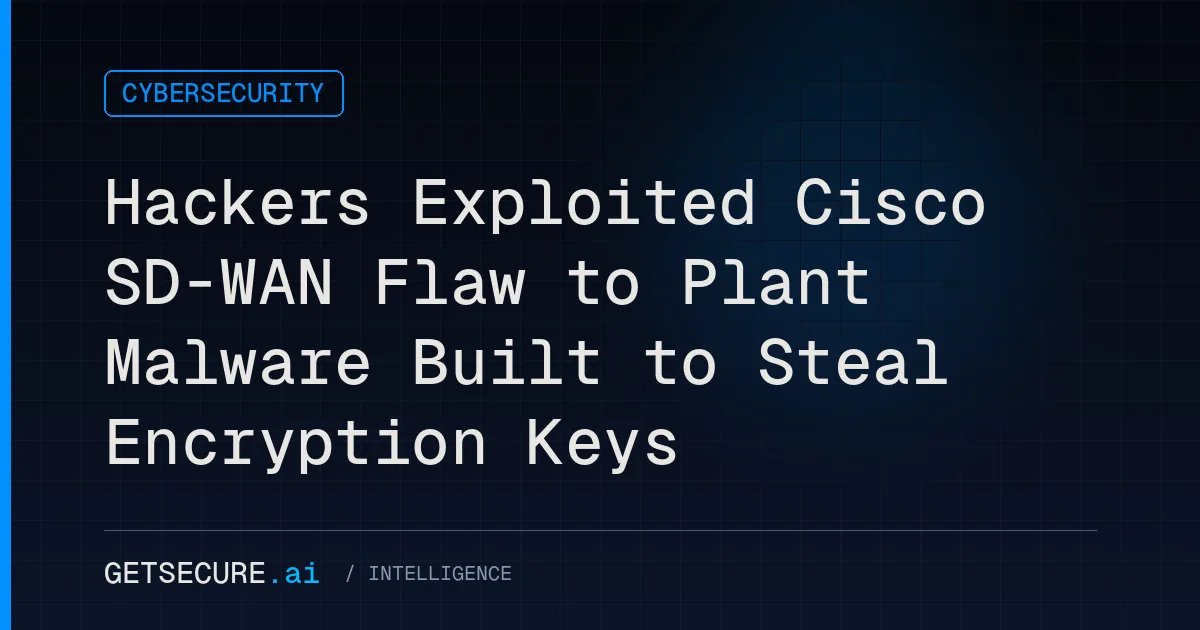Hackers Exploited Cisco SD-WAN Flaw to Plant Malware Built to Steal Encryption Keys