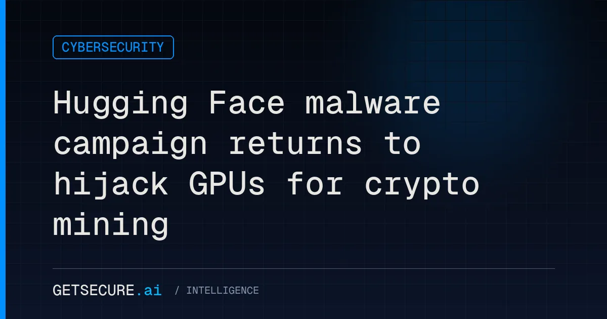 Hugging Face malware campaign returns to hijack GPUs for crypto mining