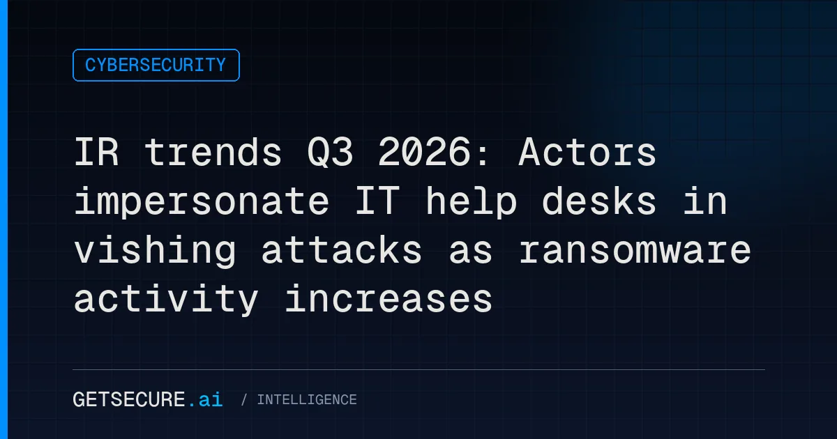 IR trends Q3 2026: Actors impersonate IT help desks in vishing attacks as ransomware activity increases
