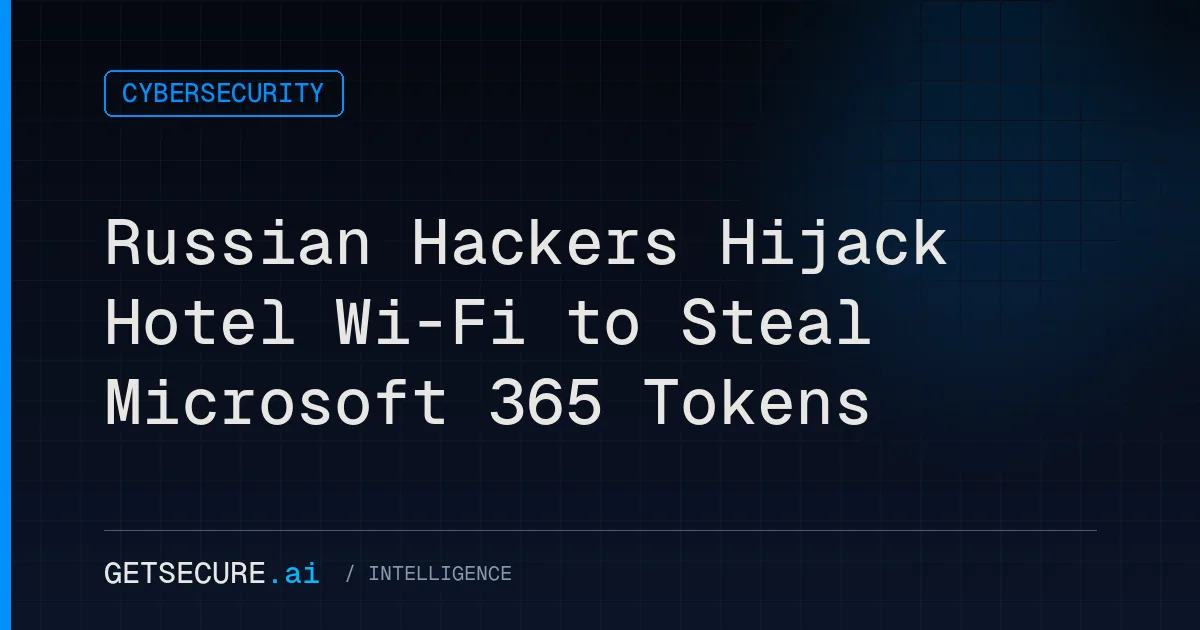 Russian Hackers Hijack Hotel Wi-Fi to Steal Microsoft 365 Tokens