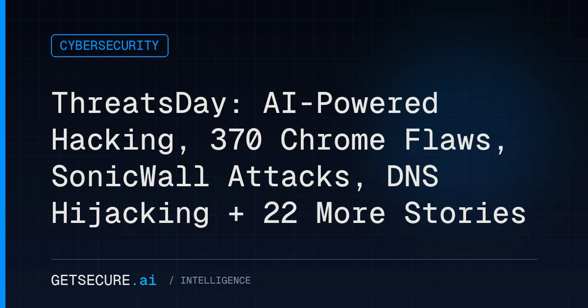 ThreatsDay: AI-Powered Hacking, 370 Chrome Flaws, SonicWall Attacks, DNS Hijacking + 22 More Stories