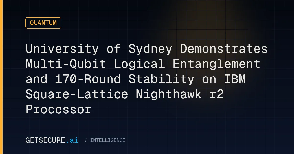 University of Sydney Demonstrates Multi-Qubit Logical Entanglement and 170-Round Stability on IBM Square-Lattice Nighthawk r2 Processor